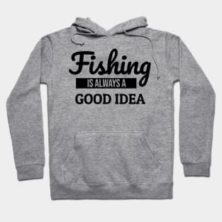 Fishing is Always a Good Idea Hoodie